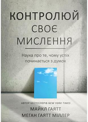 Книга контролируй свое мышление. наука о том, почему успех начинается с мыслей гаятт м. миллер м. bm