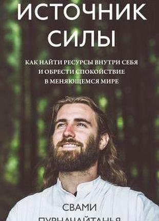 Источник силы. как найти ресурсы внутри себя и обрести спокойствие в меняющемся мире. пурначайтанья с. bm