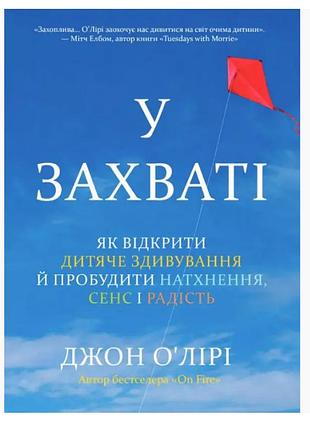 Книга у захваті. як відкрити дитяче здивування й пробудити натхнення, сенс і радість. джон о'лірі bm