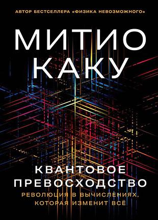 Книга квантовое превосходство: революция в вычислениях, которая изменит всё. митио каку