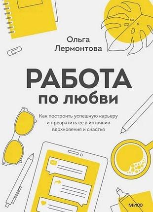 Книга работа по любви. как построить успешную карьеру и превратить ее в источник вдохновения и счастья. лермонтова о.