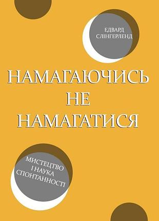 Книга намагаючись не намагатися. мистецтво і наука спонтанності едвард слінгерленд bm