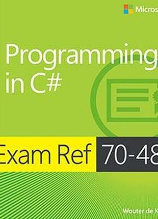 Exam ref 70-483 programming in c# (mcsd) 1st edition, wouter de kort