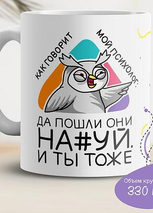 Кружка с принтом "как говорит мой психолог: да пошли они на#уй. и ты тоже"