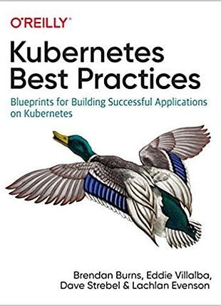 Kubernetes best practices: blueprints for building successful applications on kubernetes, brendan burns