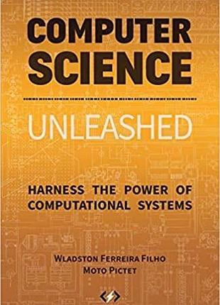 Computer science unleashed: harness the power of computational systems, wladston ferreira filho