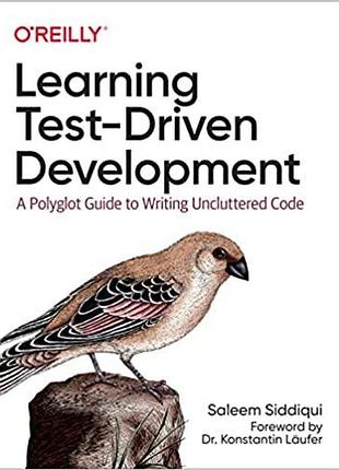 Learning test-driven development: a polyglot guide to writing uncluttered code, saleem siddiqui