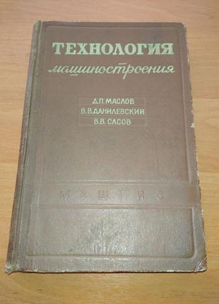 Книга - "технология машиностроения" учебник для вузов, д.п. маслов, в.в. данилевський и др.,1957,417 с.