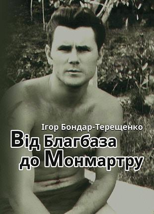 Игорь бондарь-терещенко "от благбаза до монмартра"