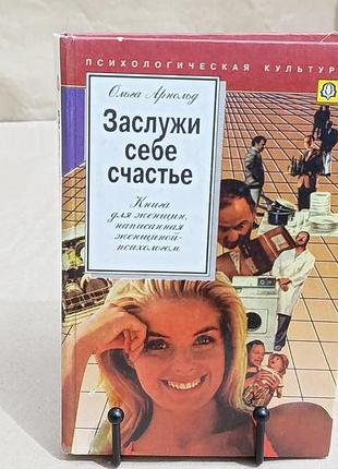 Арнольд ольга. заслужи себе счастье/ книга для женщин, написанная психологом-женщиной 1994 rus