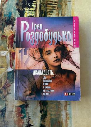 Дванадцять, або виховання жінки в умовах, не придатних до життя (ірен роздобудько)