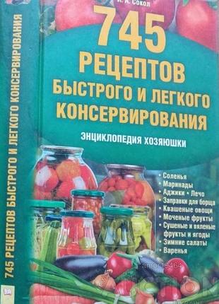Сокол и.  745 рецептов быстрого и легкого консервирования.   энциклопедия хозяюшки.  харьков - белгород книжный клуб  `клуб семейного досуга` 2012г. 4