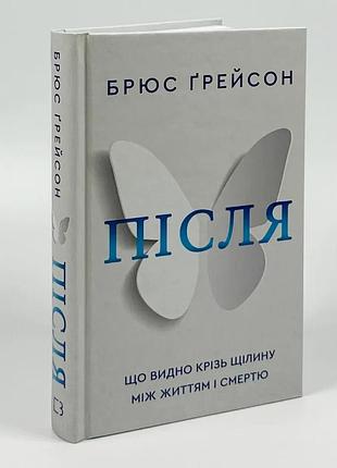 Книга «после» что видно сквозь щель между жизнью и смертью - брюс грейсон