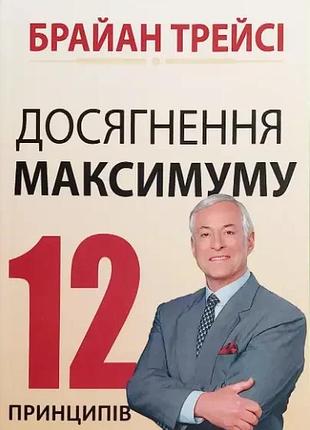 Книга «досягнення максимуму. 12 принципів» - брайан трейсі ( українською мовою)