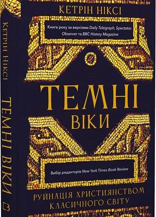 Книга "темні віки" руйнація християнством класичного світу - кетрін ніксі