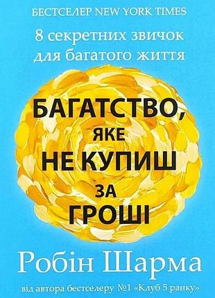 Книга багатство, яке не купиш за гроші. 8 секретних звичок для багатого життя. шарма р., українською мовою