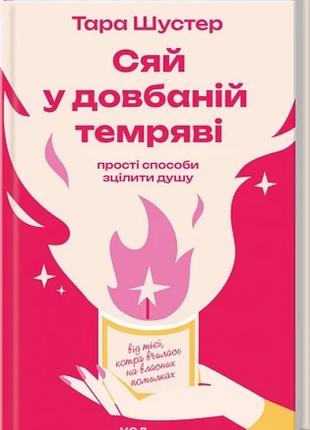 Сяй у довбаній темряві: прості способи зцілити душу тара шустер