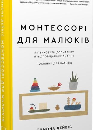 Монтессорі для малюків. як виховати допитливу й відповідальну дитину. посібник для батьків симона дейвіс, хійо