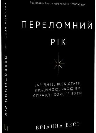 Переломний рік. 365 днів, щоб стати людиною, якою ви справді хочете бути бріанна вест