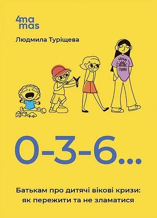 0-3-6… батькам про дитячі вікові кризи: як пережити та не зламатися людмила туріщева