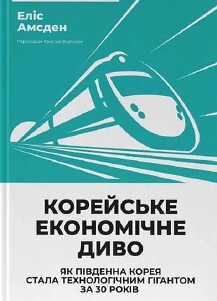 Корейське економічне диво. як південна корея стала технологічним гігантом за 30 років еліс амсден