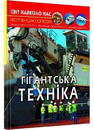 Світ навколо нас. гігантська техніка. фотоенциклопедія