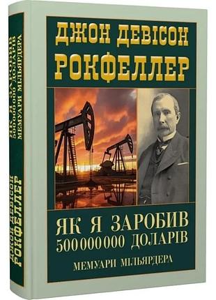 Як я заробив 500 000 000 доларів. мемуари мільярдера девід рокфеллер антологія мудрості