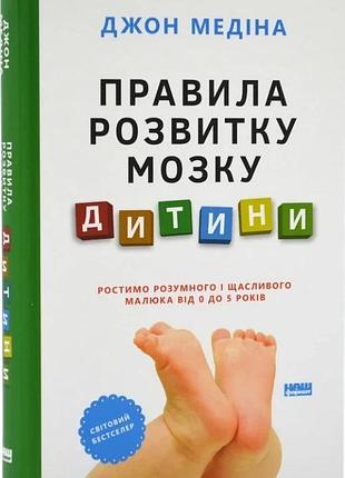 Правила розвитку мозку дитини. ростимо розумного і щасливого малюка від 0 до 5 років джон медіна