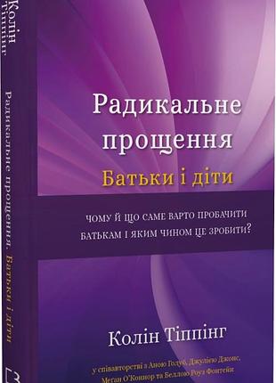 Радикальне прощення. батьки і діти колін тіппінг