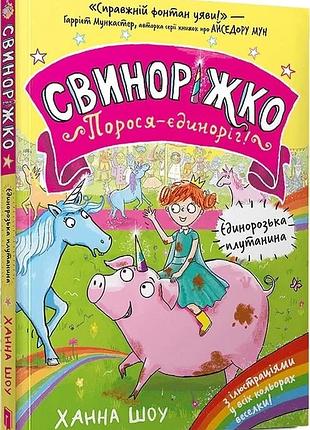 Свиноріжко. порося-єдиноріг! книга 1. єдинорозька плутанина ханна шоу