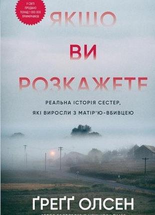 Якщо ви розкажете. реальна історія сестер, які виросли з матір’ю-вбивцею ґреґґ олсен