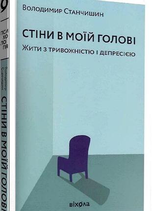 Стіни в моїй голові. жити з тривожністю і депресією володимир станчиши