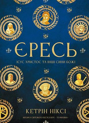 Єресь. ісус христос та інші сини божі кэтрин никси