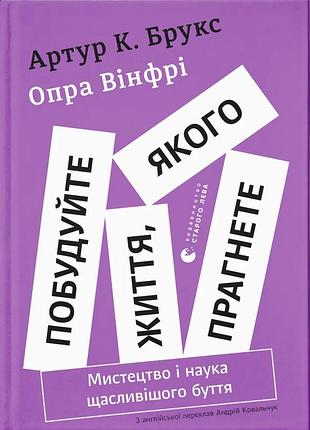 Побудуйте життя, якого прагнете. мистецтво і наука щасливішого буття опра уінфрі, артур к. брукс