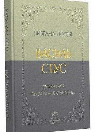 Вибрана поезія. сховатися од долі - не судилось... василь стус