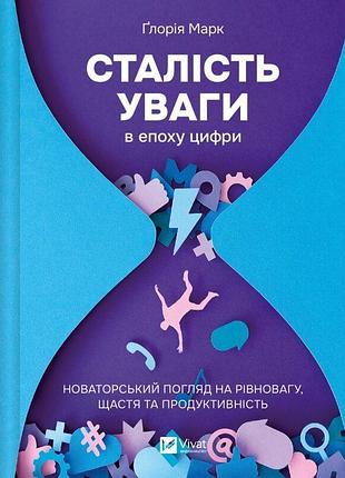 Книга сталість уваги в епоху цифри. новаторський погляд на рівновагу, щастя та продуктивність. марк ґ., українською мовою