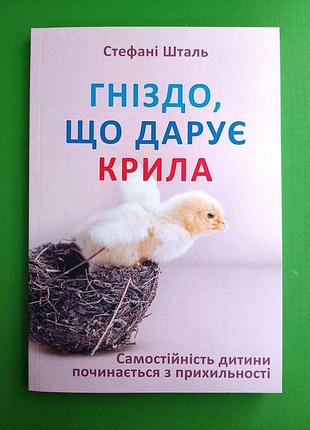 Гнездо что дарит крылья самостоятельность ребенка начинается с приверженности. стефани шталь