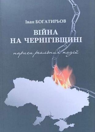 Іван богатирьов - війна на чернігівщині. нариси реальних подій