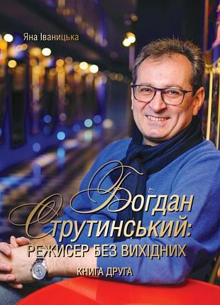 Яна іваницька - богдан струтинський. режисер без вихідних. книга 2