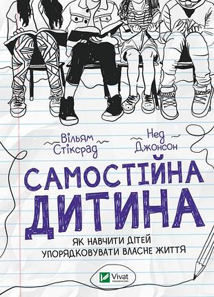 Уільям стіксруд, нед джонсон - самостійна дитина: як навчити дітей упорядковувати власне життя