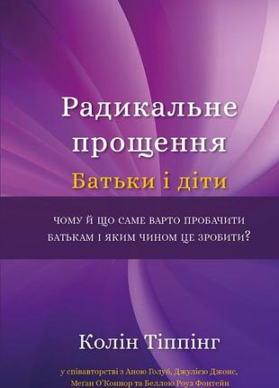 Колін тіппінг - радикальне прощення. батьки і діти