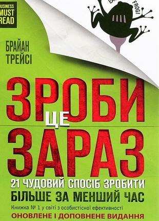 Брайан трейсі - зроби це зараз. 21 чудовий спосіб зробити більше за менший час