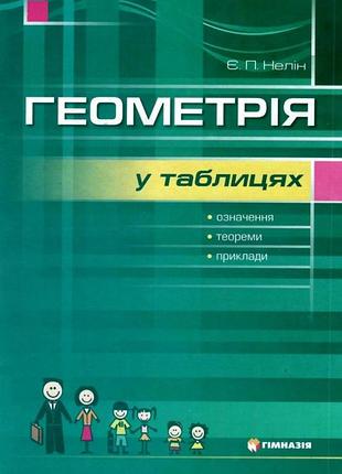 Євген нелін - геометрія у таблицях. означення, теореми, приклади. навчальний посібник. 7-11 клас