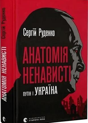 Сергій руденко - анатомія ненависті. путін і україна