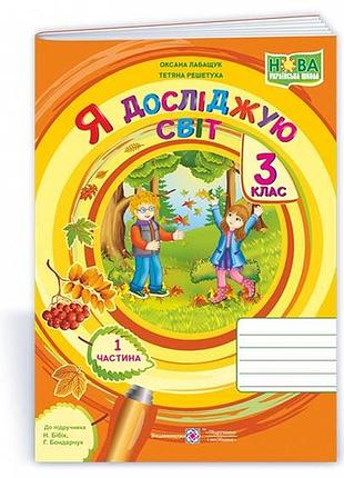 Лабащук оксана, решетуха тетяна - я досліджую світ : зошит для 3 класу. у 2 ч. частина 1 (до підручн. н. бібік
