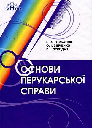 Наталія горбатюк, ольга зінченко, ганна откидач - основи перукарської справи