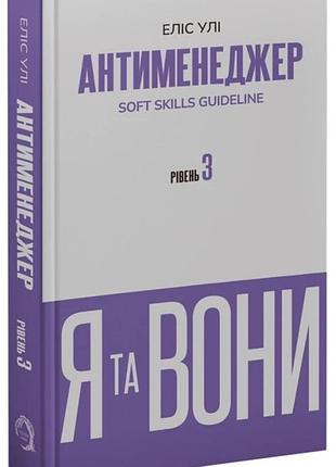 Еліс улі - антименеджер. soft skills guideline. я та вони. рівень 3