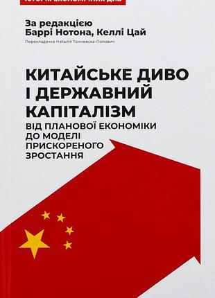 Книга китайське диво і державний капіталізм. від планової економіки до моделі прискореного зростання. баррі нотон, келлі цай