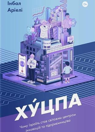 Інбал аріелі - хуцпа. чому ізраїль став світовим центром інновацій та підприємництва