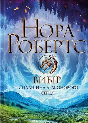 Нора робертс - вибір. спадщина драконового серця. книга 3